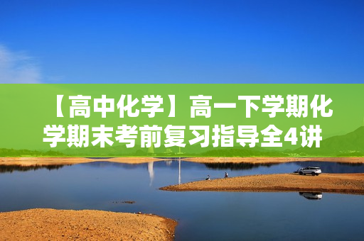 【高中化学】高一下学期化学期末考前复习指导全4讲