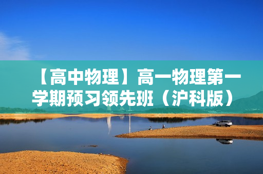 【高中物理】高一物理第一学期预习领先班（沪科版）全19讲