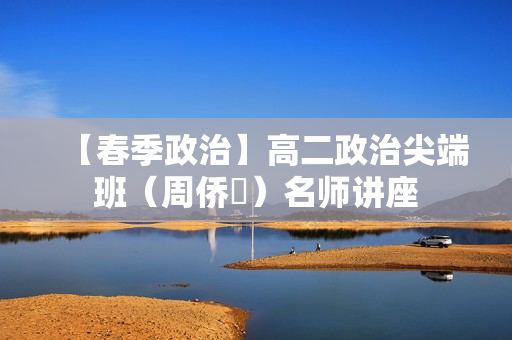 【春季政治】高二政治尖端班（周侨矞）名师讲座