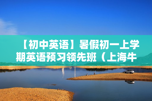 【初中英语】暑假初一上学期英语预习领先班（上海牛津版）全16讲