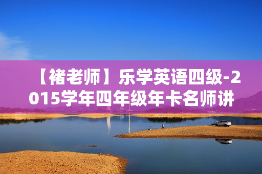 【褚老师】乐学英语四级-2015学年四年级年卡名师讲座全50集 第1张 【褚老师】乐学英语四级-2015学年四年级年卡名师讲座全50集 第1张