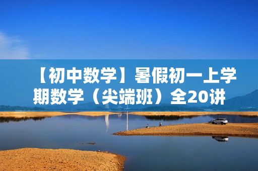 【初中数学】暑假初一上学期数学（尖端班）全20讲