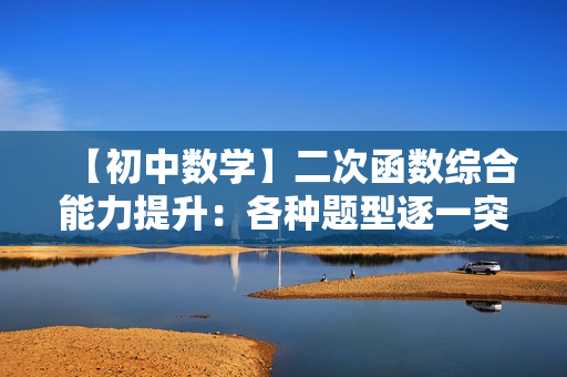 【初中数学】二次函数综合能力提升：各种题型逐一突破