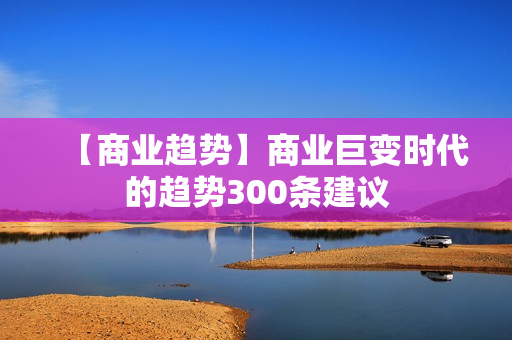 【商业趋势】商业巨变时代的趋势300条建议