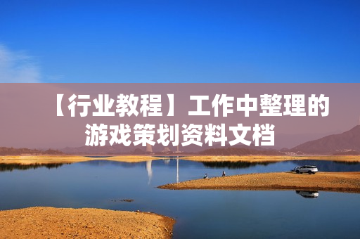 【行业教程】工作中整理的游戏策划资料文档