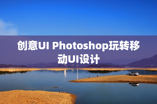 创意UI Photoshop玩转移动UI设计
