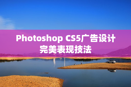 Photoshop CS5广告设计完美表现技法