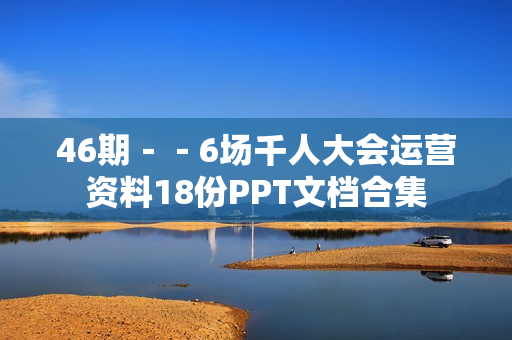 46期－－6场千人大会运营资料18份PPT文档合集