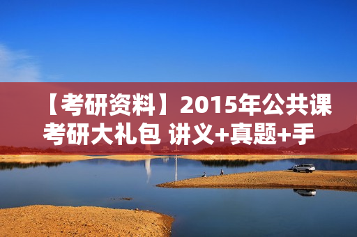 【考研资料】2015年公共课考研大礼包 讲义+真题+手抄笔记+模拟