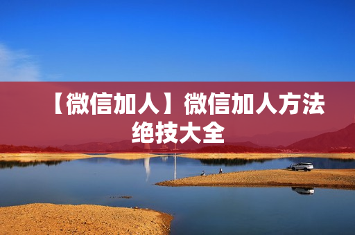 【微信加人】微信加人方法绝技大全