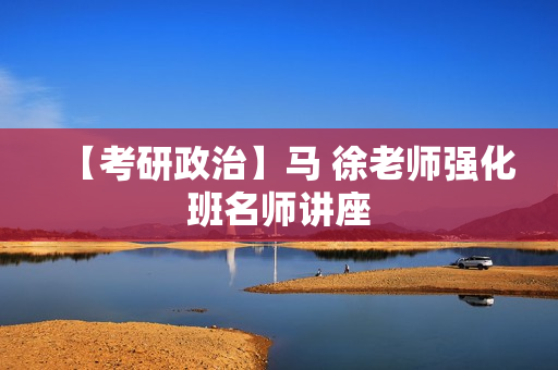 【考研政治】马 徐老师强化班名师讲座