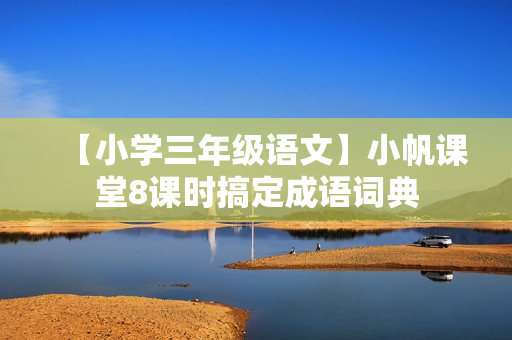 【小学三年级语文】小帆课堂8课时搞定成语词典