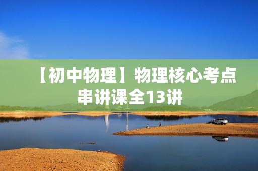 【初中物理】物理核心考点串讲课全13讲