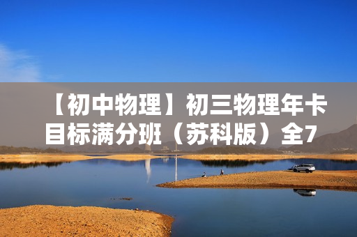 【初中物理】初三物理年卡目标满分班（苏科版）全70讲