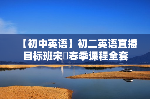 【初中英语】初二英语直播目标班宋玥春季课程全套