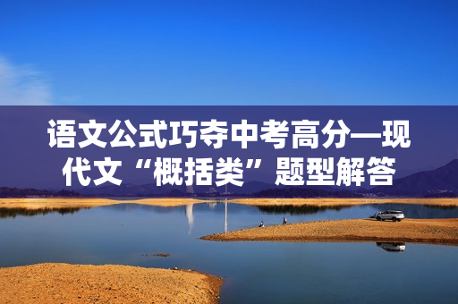 语文公式巧夺中考高分—现代文“概括类”题型解答