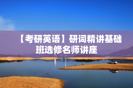 【考研英语】研词精讲基础班选修名师讲座