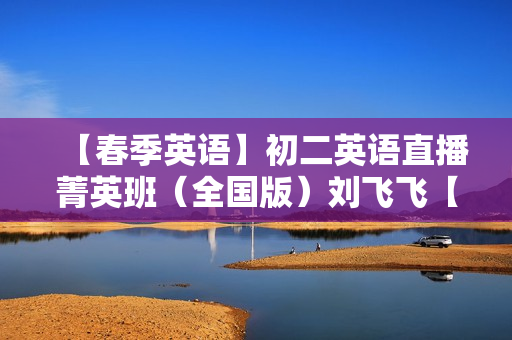【春季英语】初二英语直播菁英班（全国版）刘飞飞【5】