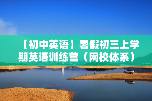 【初中英语】暑假初三上学期英语训练营（网校体系）全16讲