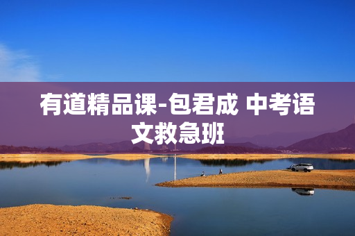 有道精品课-包君成 中考语文救急班