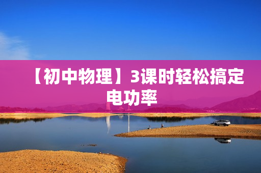 【初中物理】3课时轻松搞定电功率