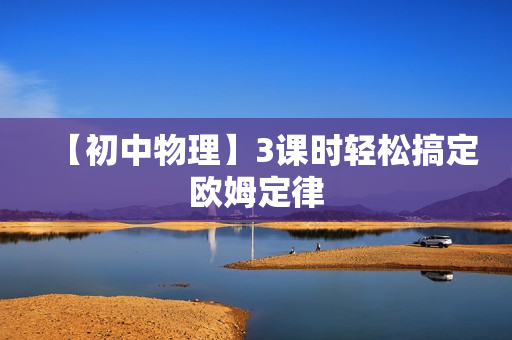【初中物理】3课时轻松搞定欧姆定律