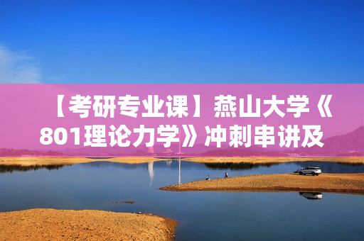 【考研专业课】燕山大学《801理论力学》冲刺串讲及模拟卷精讲