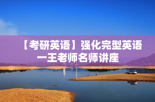 【考研英语】强化完型英语一王老师名师讲座