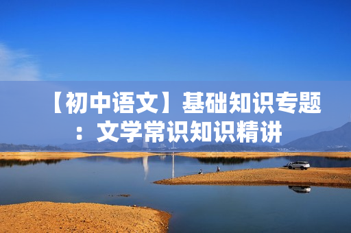 【初中语文】基础知识专题：文学常识知识精讲