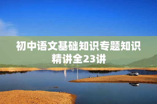 初中语文基础知识专题知识精讲全23讲