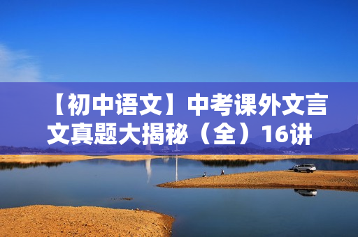 【初中语文】中考课外文言文真题大揭秘（全）16讲