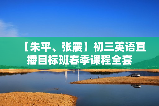 【朱平、张震】初三英语直播目标班春季课程全套