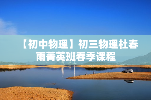 【初中物理】初三物理杜春雨菁英班春季课程