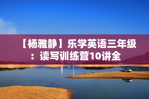 【杨雅静】乐学英语三年级：读写训练营10讲全