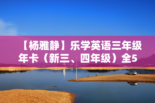 【杨雅静】乐学英语三年级年卡（新三、四年级）全50讲