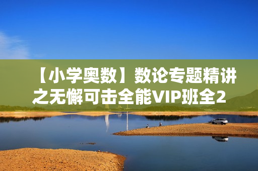 【小学奥数】数论专题精讲之无懈可击全能VIP班全24讲