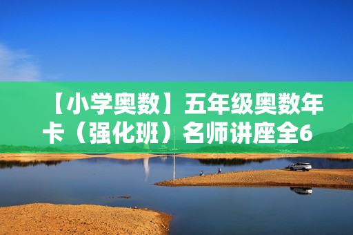 【小学奥数】五年级奥数年卡（强化班）名师讲座全64讲