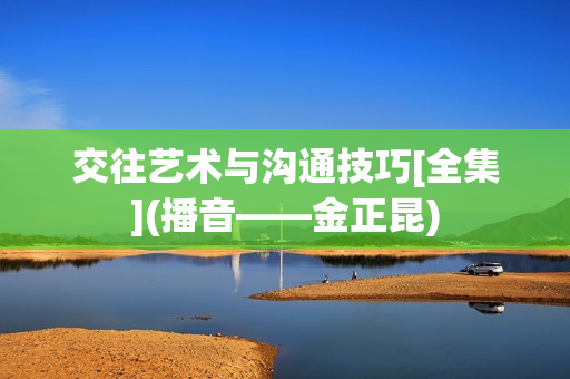 交往艺术与沟通技巧[全集](播音——金正昆)  第1张