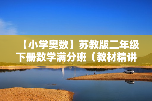 【小学奥数】苏教版二年级下册数学满分班（教材精讲+奥数知识拓展）13讲全
