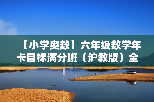 【小学奥数】六年级数学年卡目标满分班（沪教版）全61讲