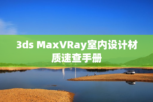 3ds MaxVRay室内设计材质速查手册