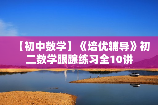 【初中数学】《培优辅导》初二数学跟踪练习全10讲
