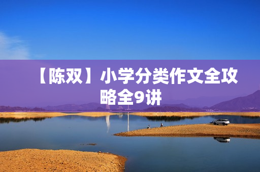 【陈双】小学分类作文全攻略全9讲