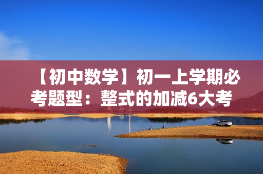 【初中数学】初一上学期必考题型：整式的加减6大考点精讲