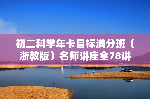 初二科学年卡目标满分班（浙教版）名师讲座全78讲