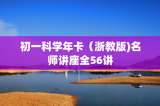 初一科学年卡（浙教版)名师讲座全56讲