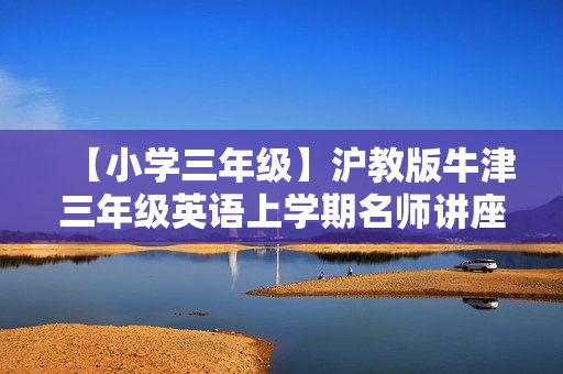 【小学三年级】沪教版牛津三年级英语上学期名师讲座全24讲
