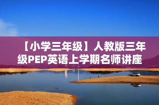 【小学三年级】人教版三年级PEP英语上学期名师讲座全22集