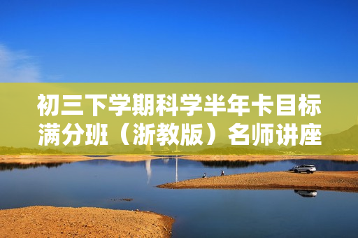 初三下学期科学半年卡目标满分班（浙教版）名师讲座全50讲