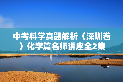 中考科学真题解析（深圳卷）化学篇名师讲座全2集